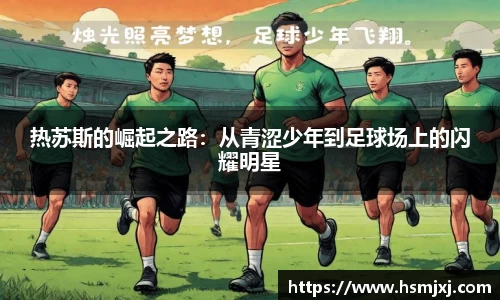 热苏斯的崛起之路：从青涩少年到足球场上的闪耀明星